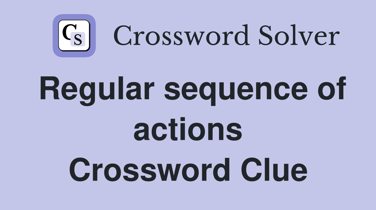 Regular sequence of actions Crossword Clue