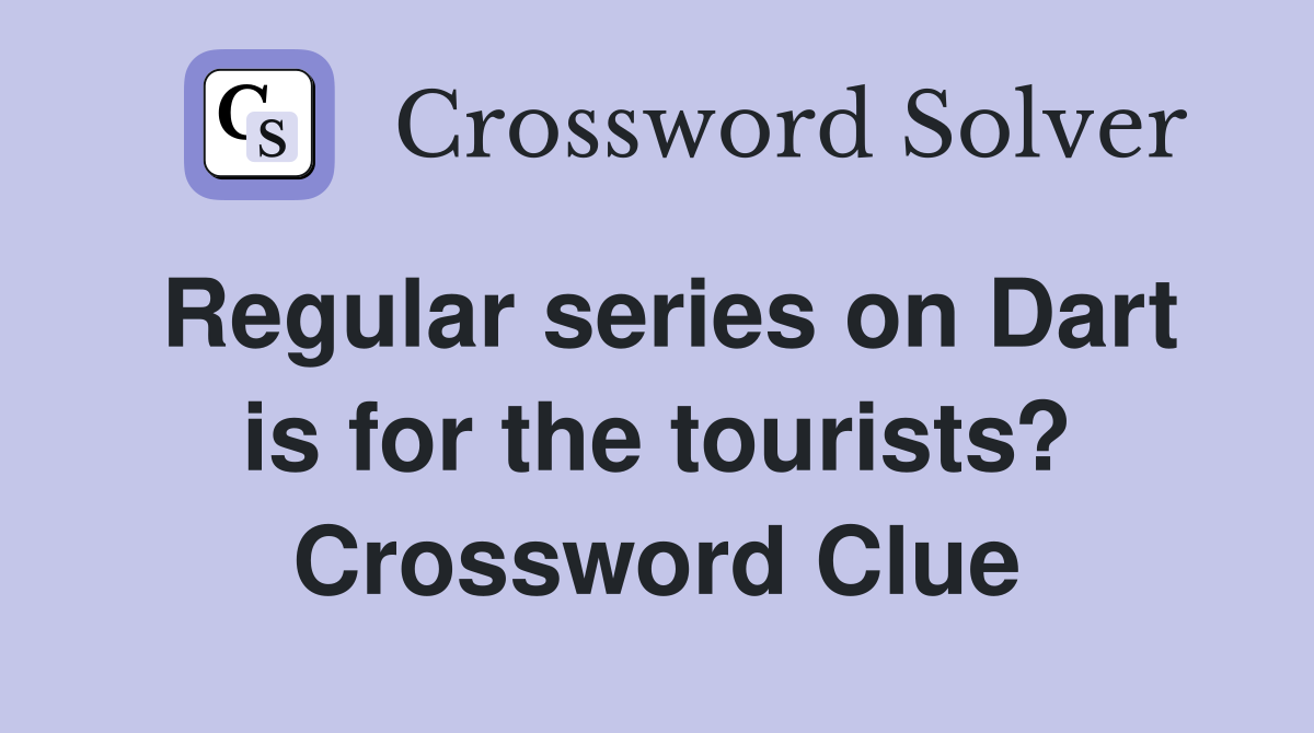Regular series on Dart is for the tourists? Crossword Clue