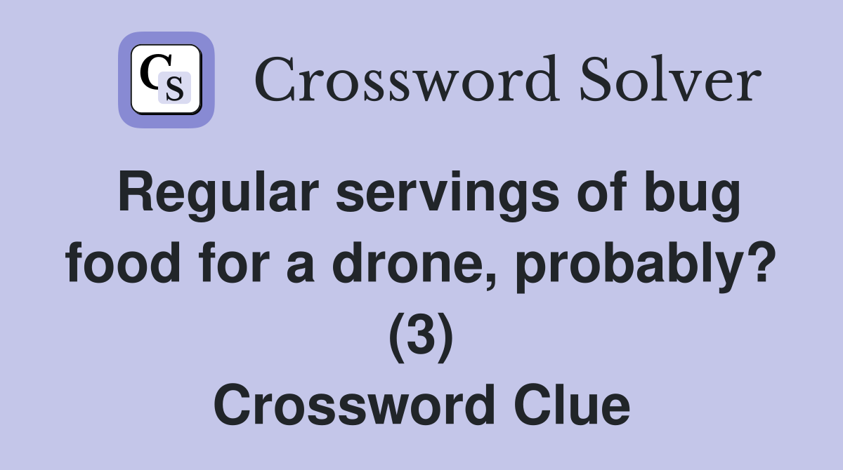 Regular servings of bug food for a drone, probably? (3) Crossword Clue