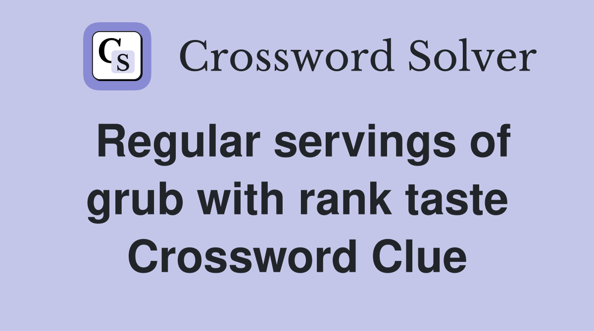 Regular servings of grub with rank taste Crossword Clue