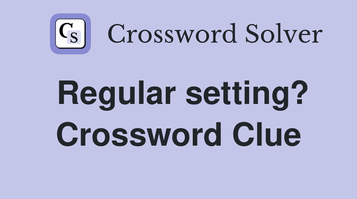 Regular setting? Crossword Clue