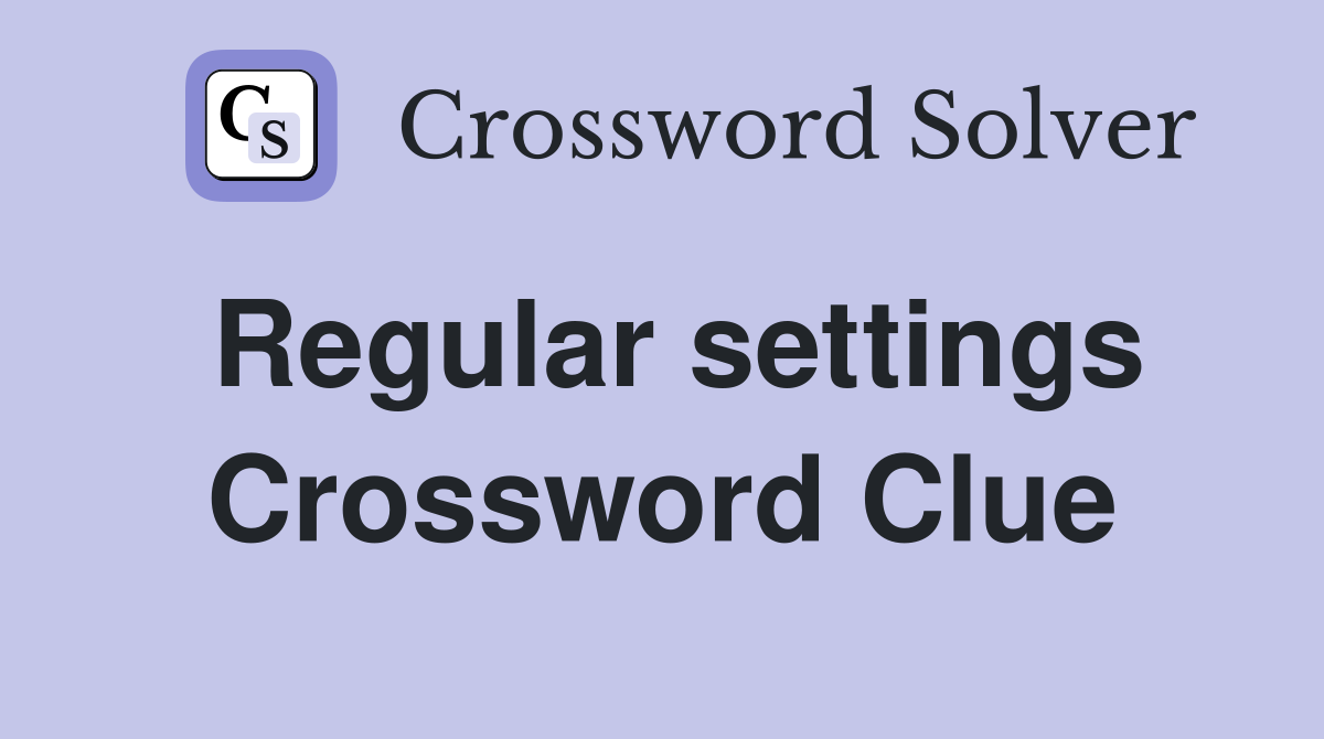 Regular settings Crossword Clue