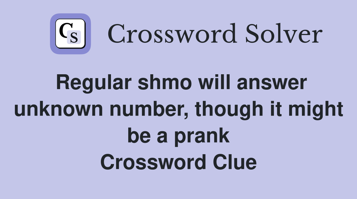 Regular shmo will answer unknown number, though it might be a prank Crossword Clue