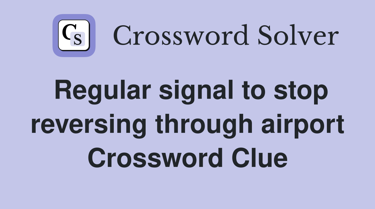 Regular signal to stop reversing through airport Crossword Clue