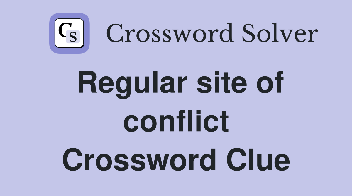 Regular site of conflict Crossword Clue