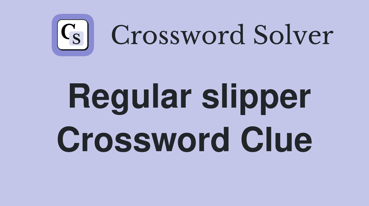 Regular slipper Crossword Clue
