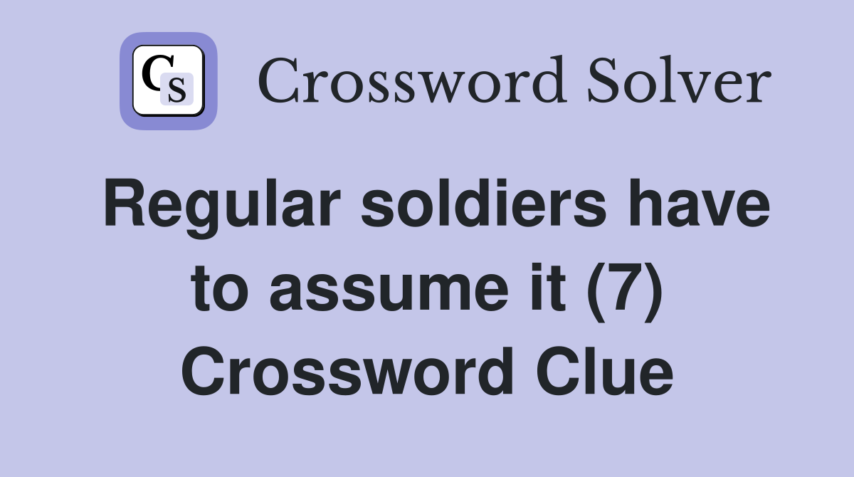 Regular soldiers have to assume it (7) Crossword Clue