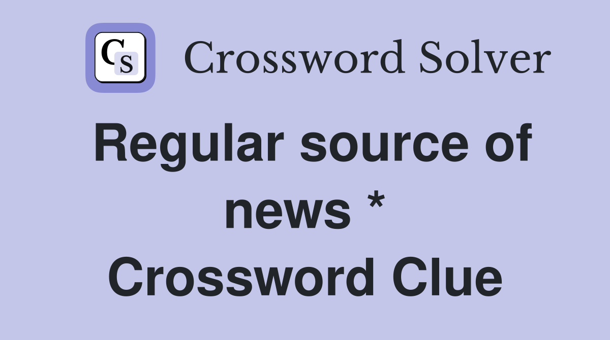 Regular source of news * Crossword Clue