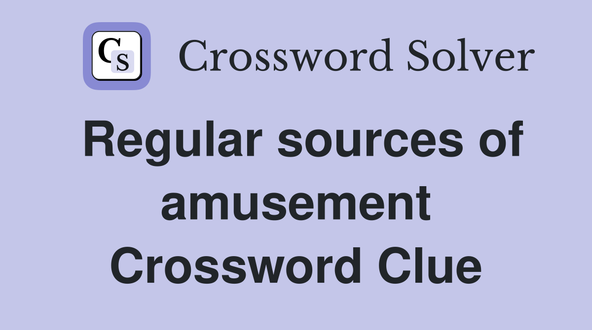 Regular sources of amusement Crossword Clue Answers Crossword Solver