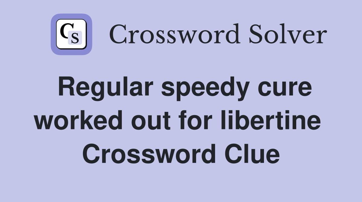 Regular speedy cure worked out for libertine  Crossword Clue