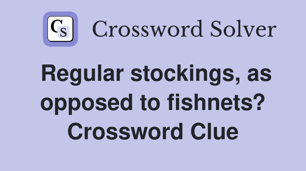 Regular stockings, as opposed to fishnets? Crossword Clue