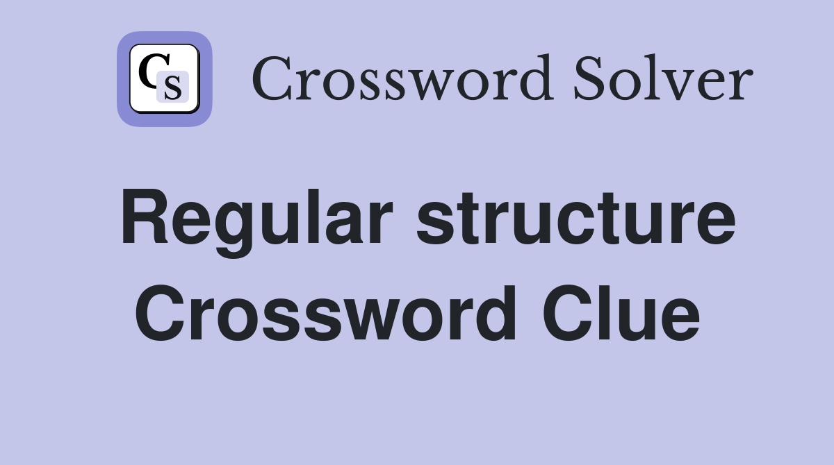 Regular structure Crossword Clue