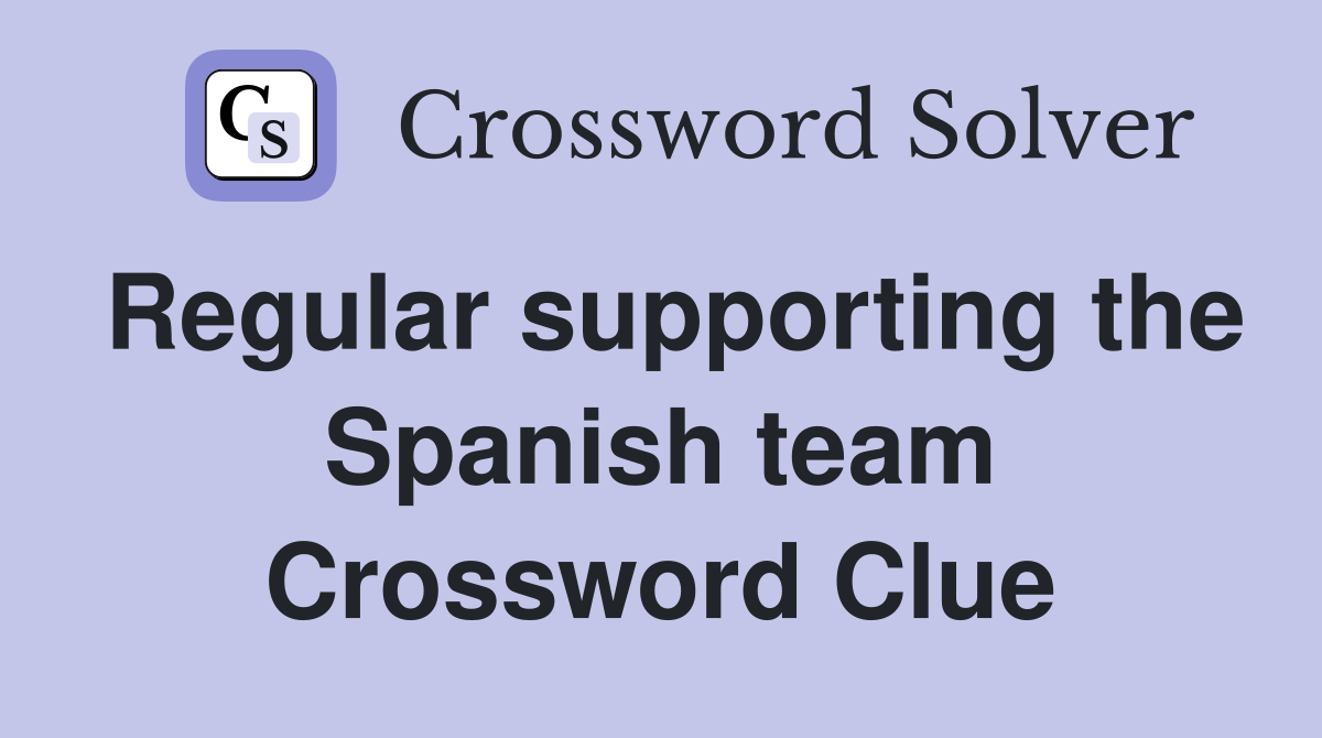 Regular supporting the Spanish team Crossword Clue