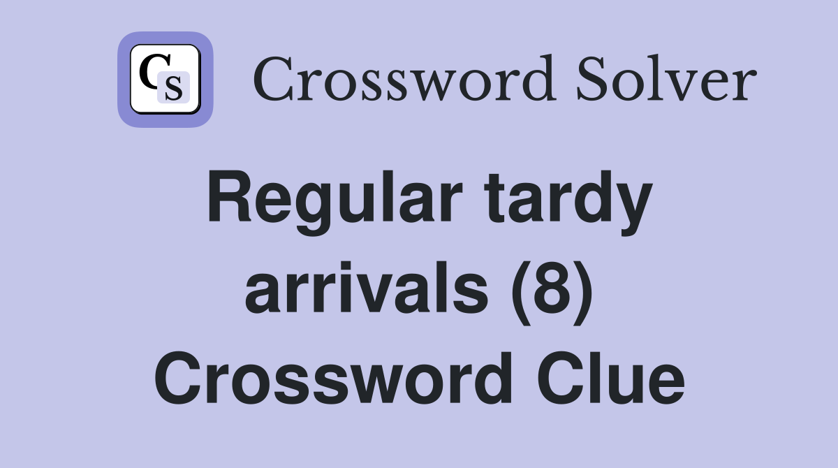 Regular tardy arrivals (8) Crossword Clue