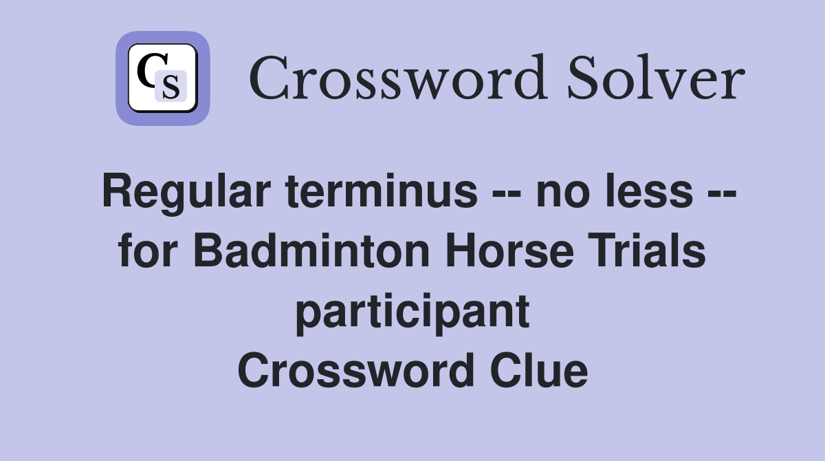 Regular terminus -- no less -- for Badminton Horse Trials participant Crossword Clue