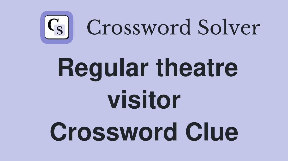 Regular theatre visitor Crossword Clue