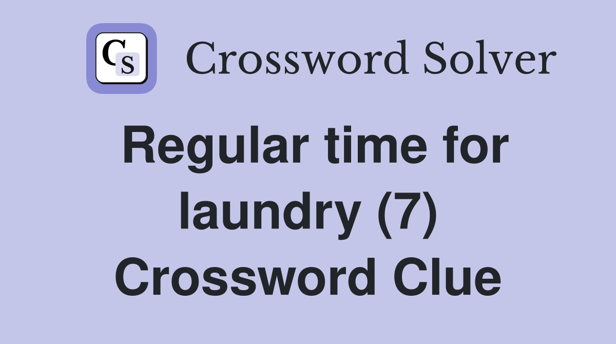 Regular time for laundry (7) Crossword Clue