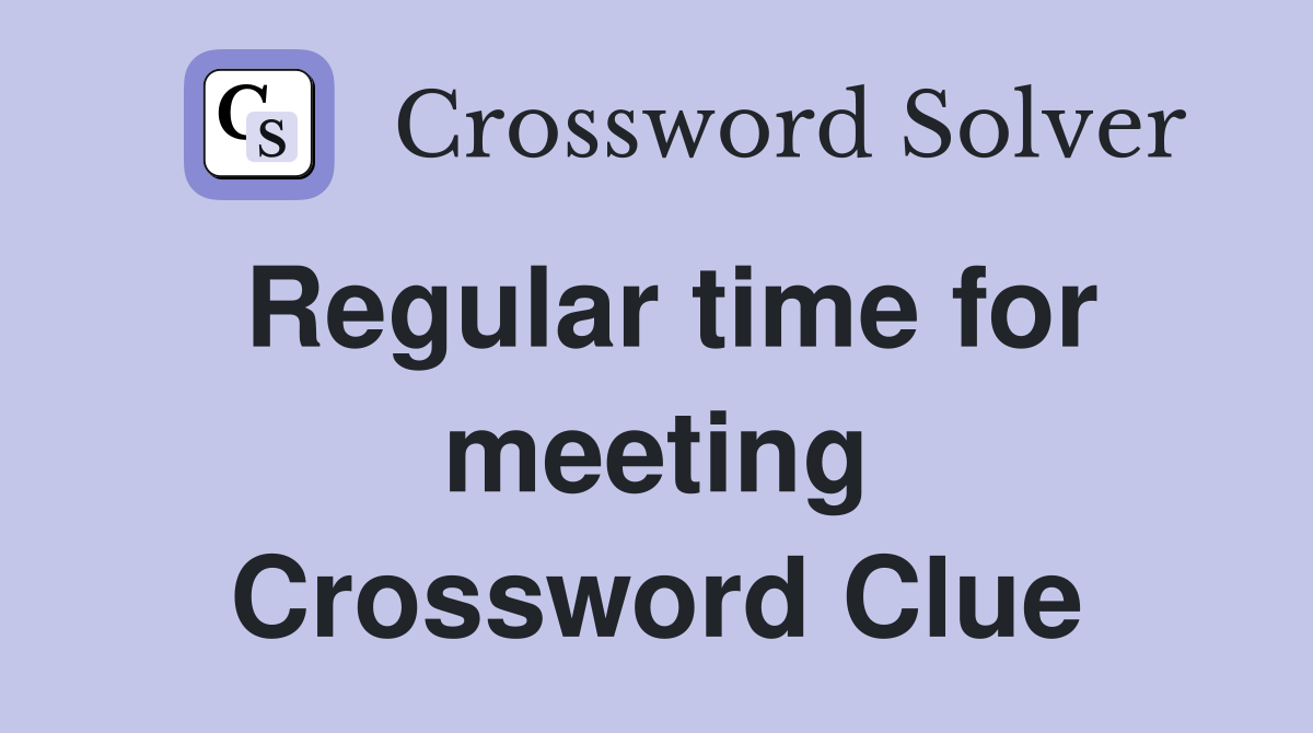 Regular time for meeting Crossword Clue