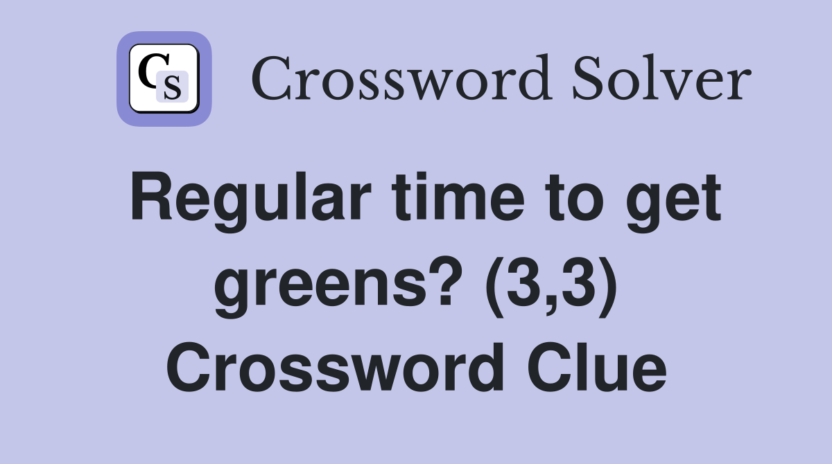 Regular time to get greens? (3,3) Crossword Clue