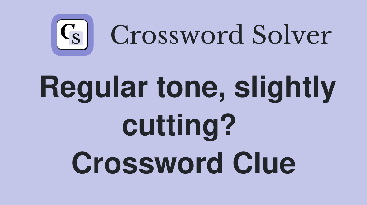 Regular tone, slightly cutting?  Crossword Clue