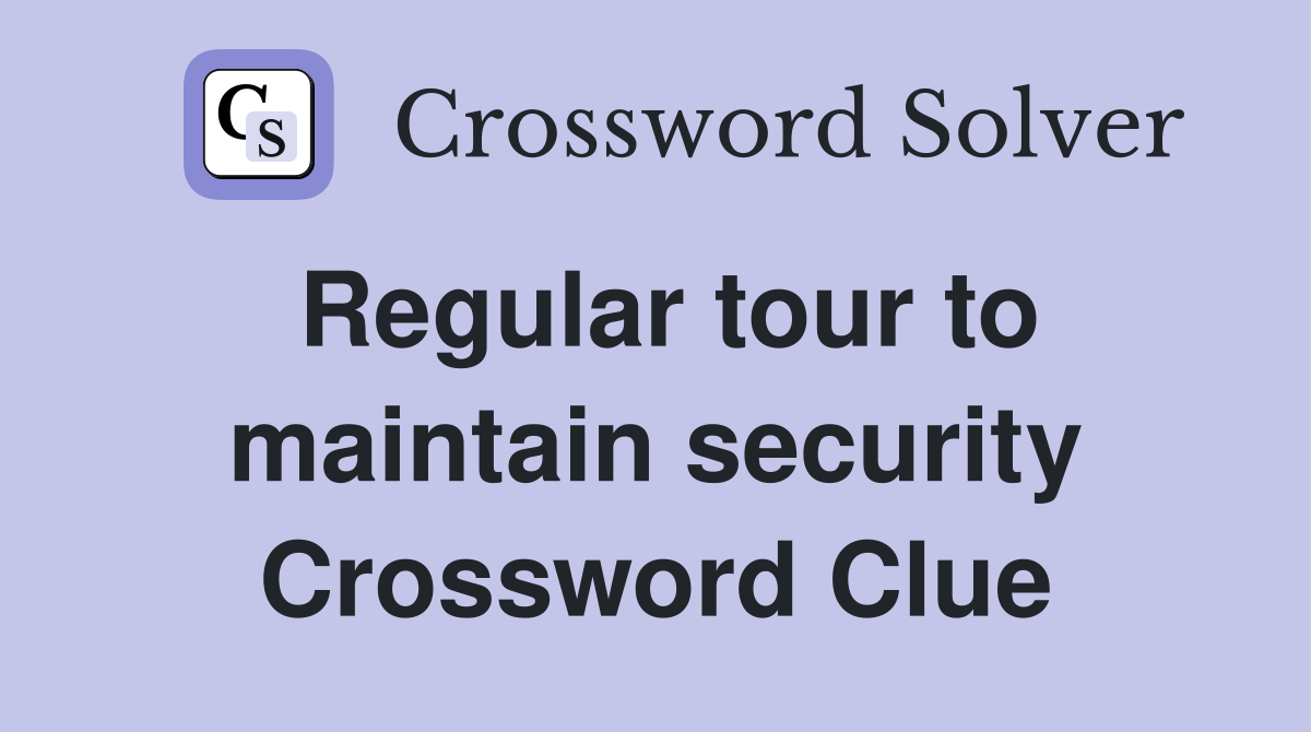 Regular tour to maintain security Crossword Clue