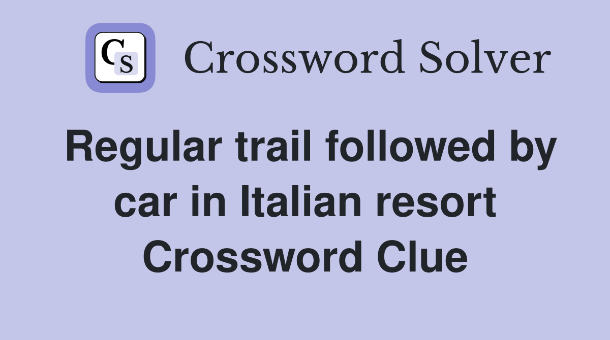 Regular trail followed by car in Italian resort Crossword Clue
