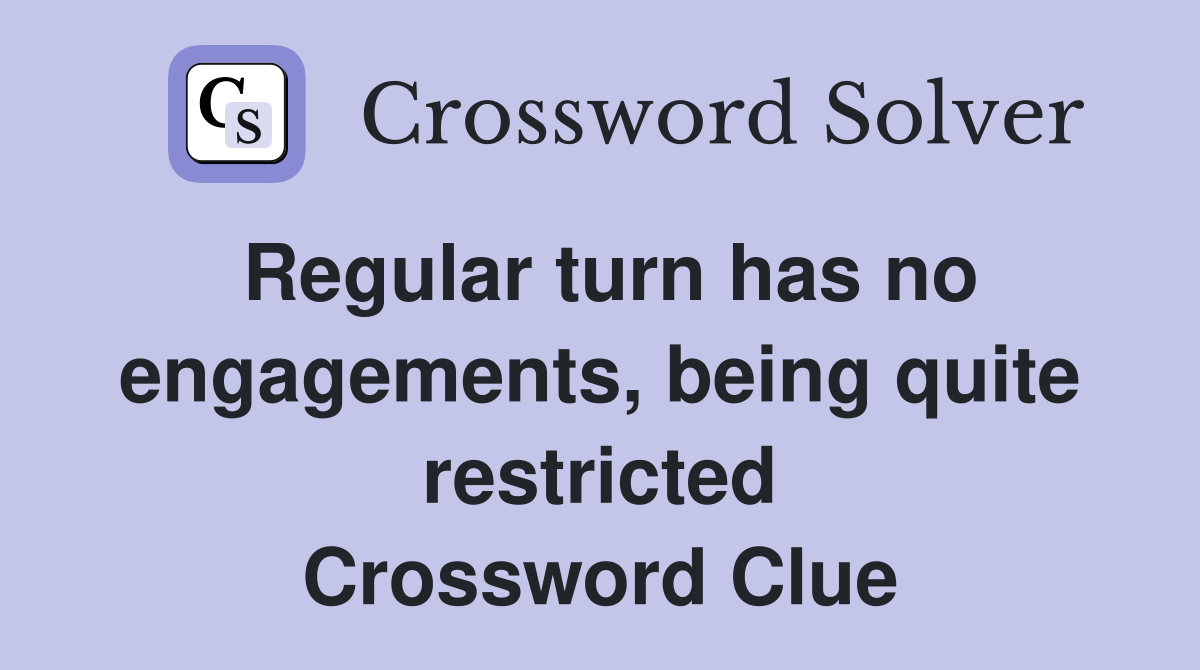 Regular turn has no engagements, being quite restricted Crossword Clue