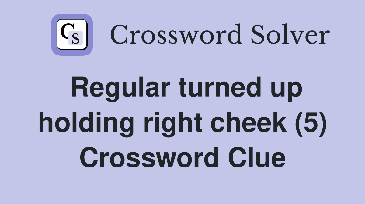 Regular turned up holding right cheek (5) Crossword Clue