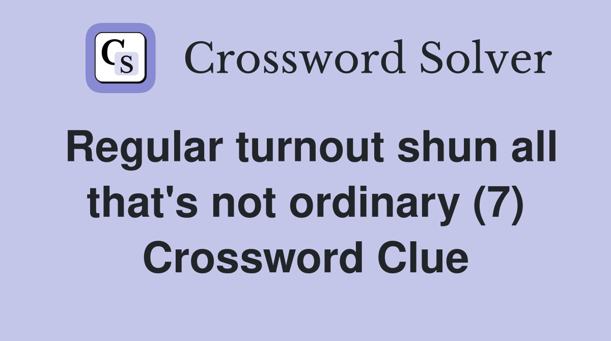 Regular turnout shun all that's not ordinary (7) Crossword Clue