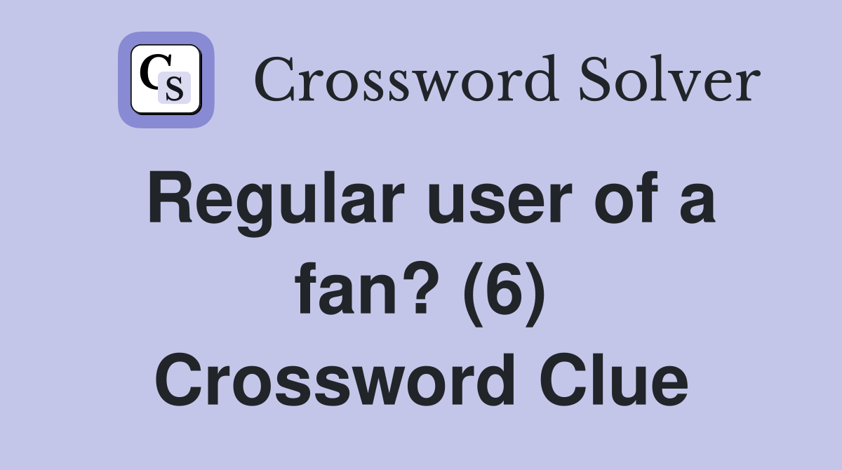 Regular user of a fan? (6) Crossword Clue