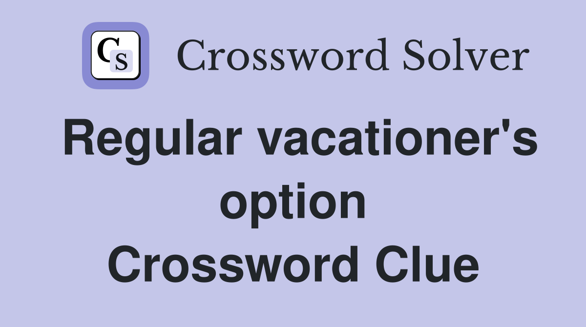 Regular vacationer's option Crossword Clue
