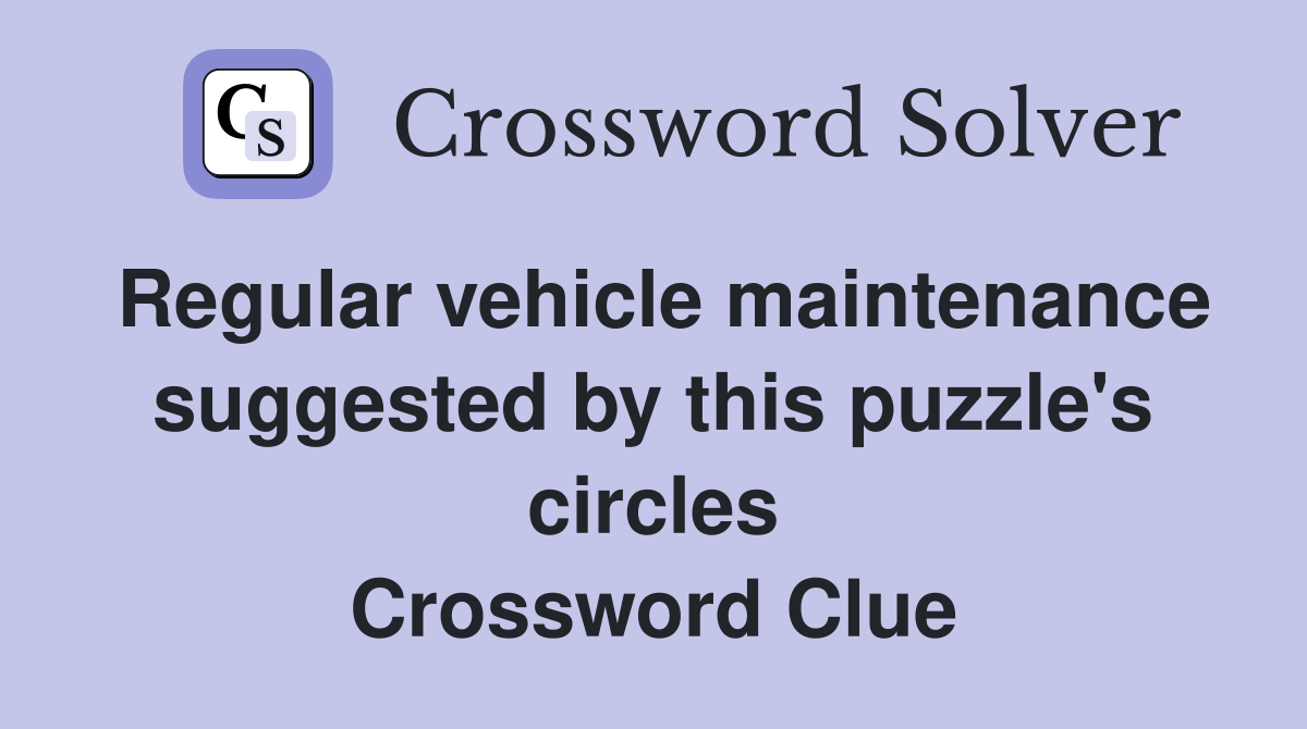 Regular vehicle maintenance suggested by this puzzle's circles Crossword Clue