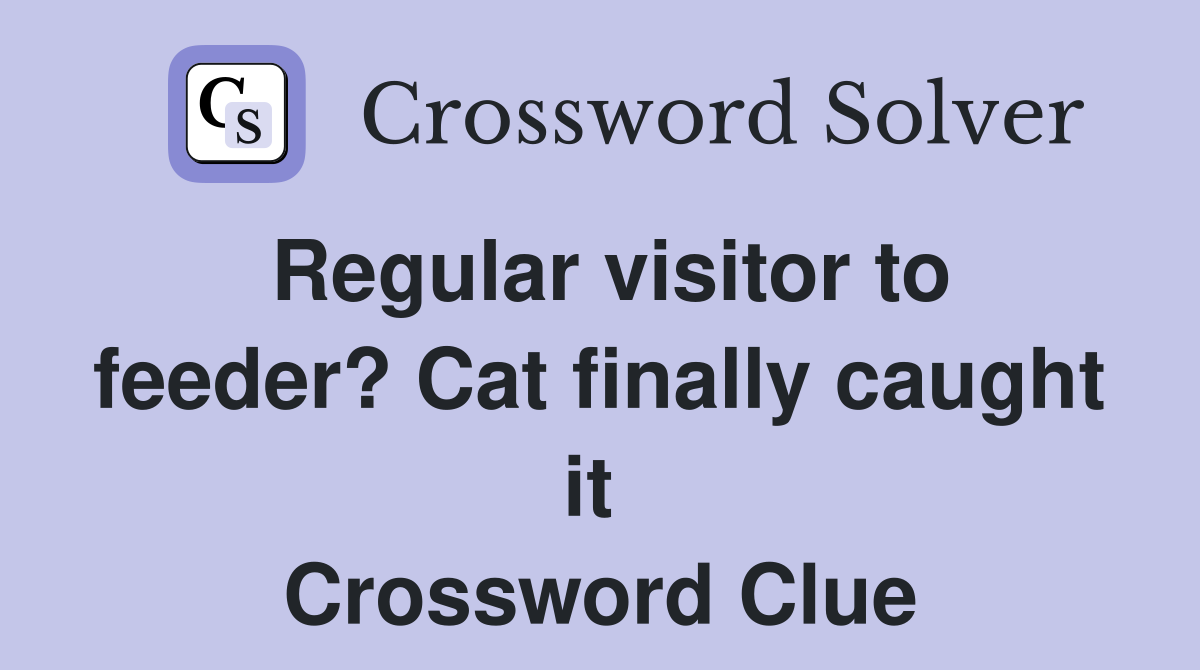 Regular visitor to feeder? Cat finally caught it  Crossword Clue