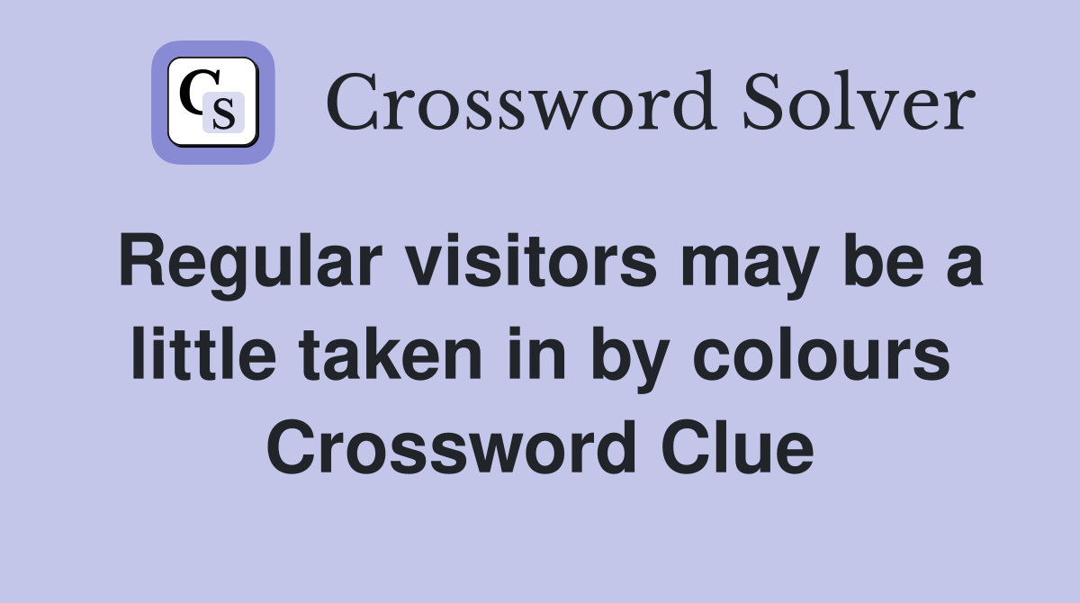 Regular visitors may be a little taken in by colours Crossword Clue