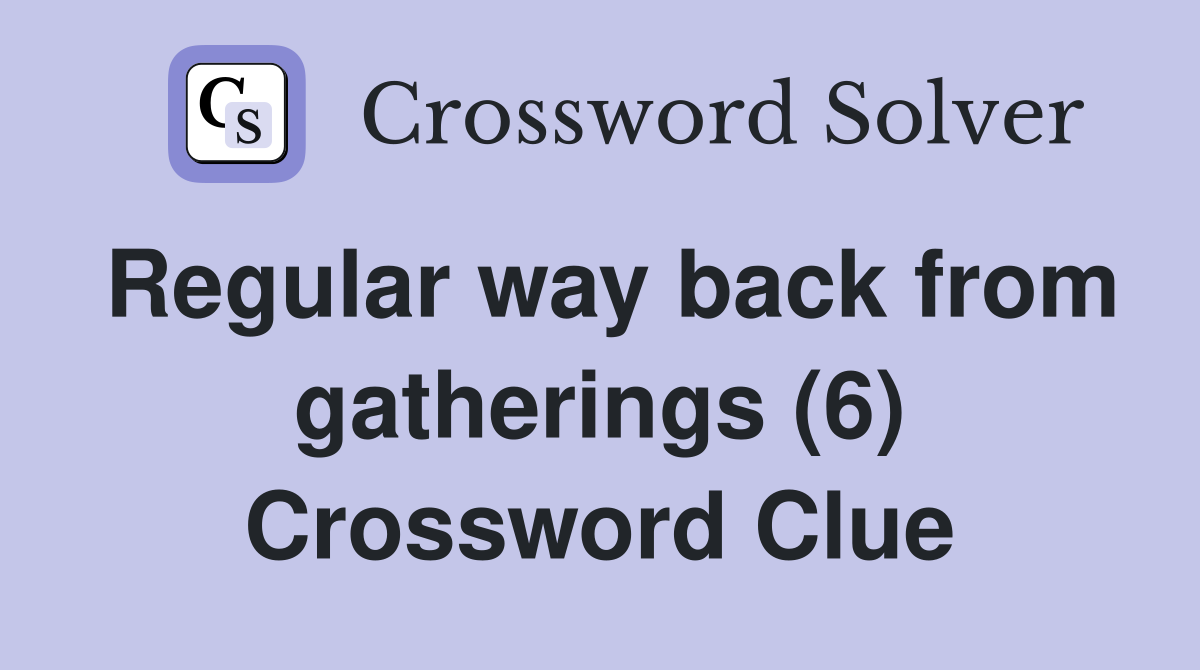 Regular way back from gatherings (6) Crossword Clue