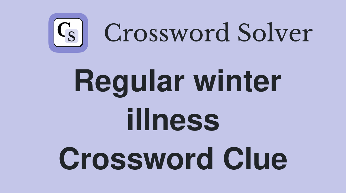 Regular winter illness Crossword Clue