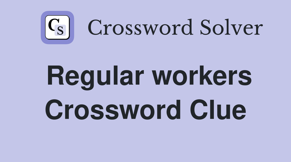 Regular workers Crossword Clue