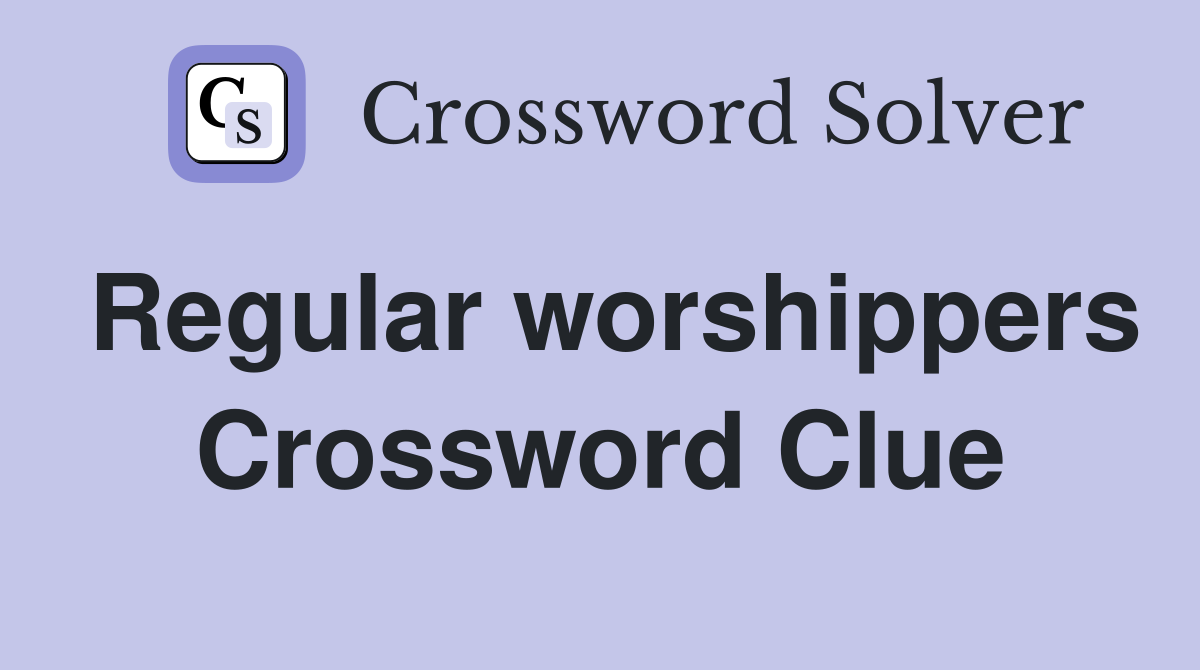 Regular worshippers Crossword Clue