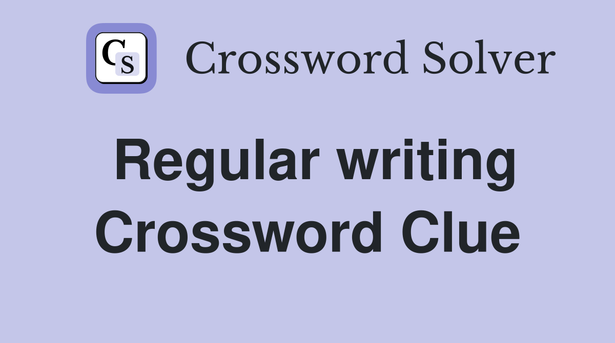 Regular writing Crossword Clue