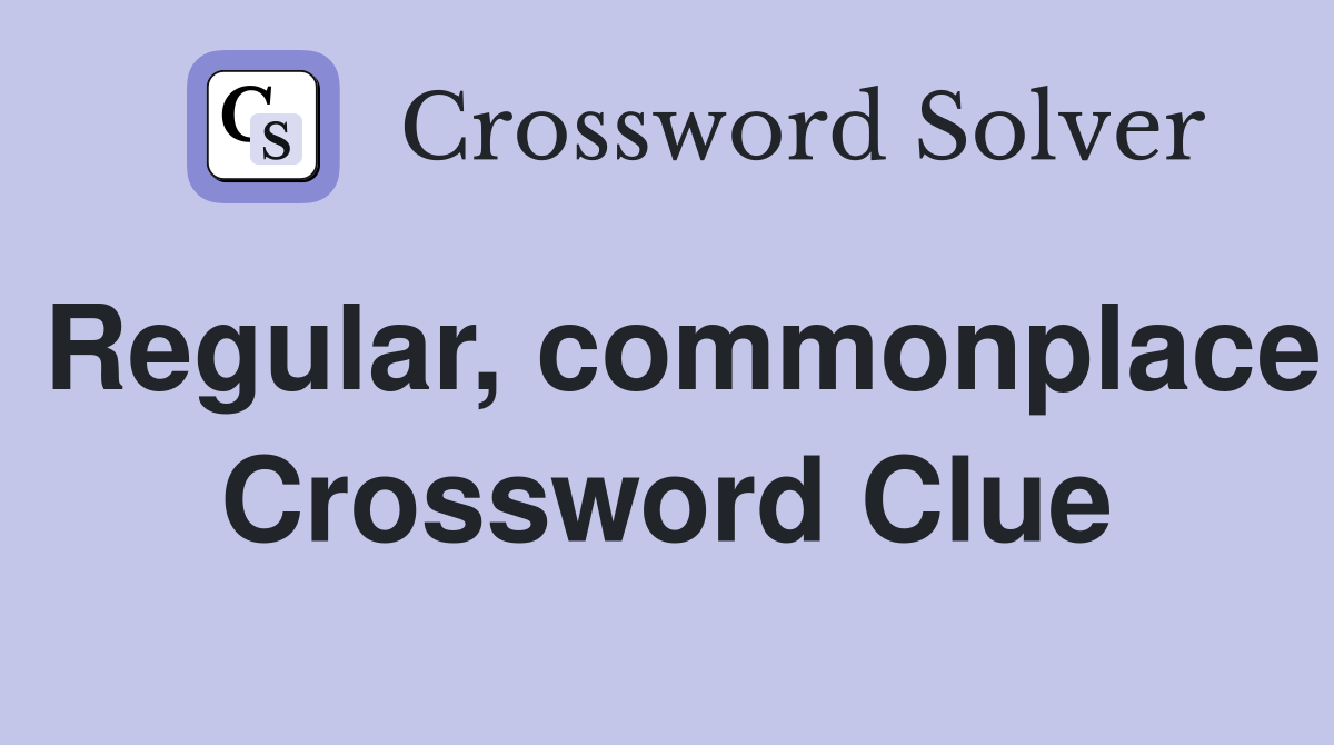Regular, commonplace Crossword Clue