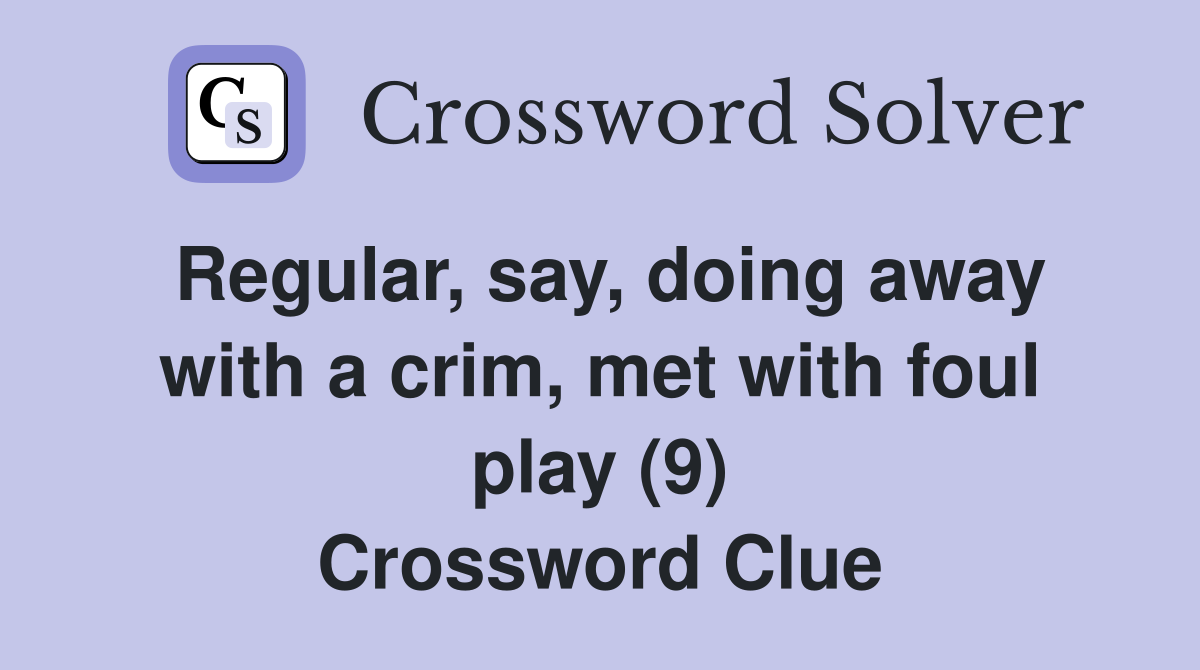 Regular, say, doing away with a crim, met with foul play (9) Crossword Clue