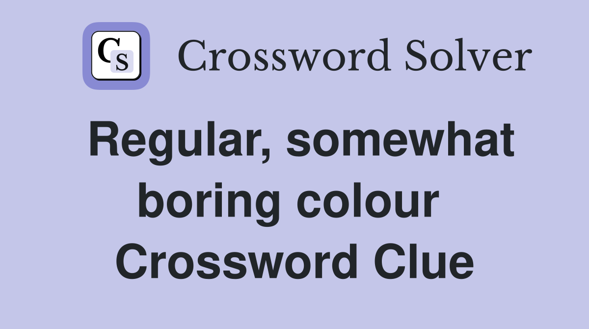 Regular, somewhat boring colour  Crossword Clue
