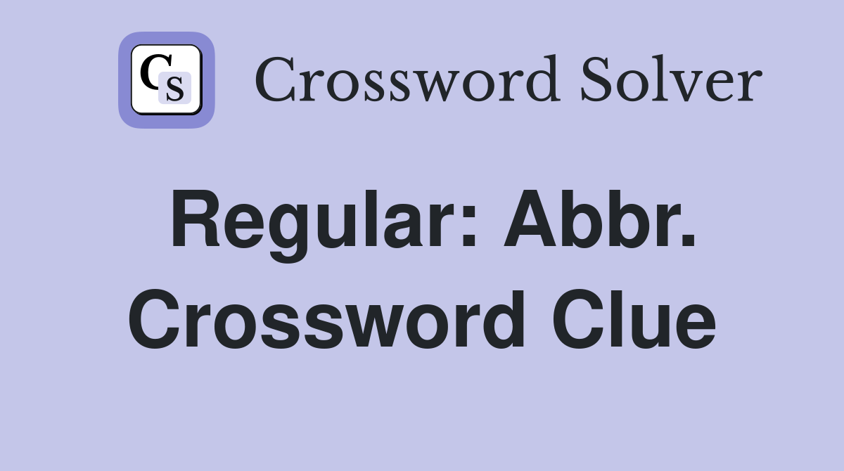Regular: Abbr. Crossword Clue