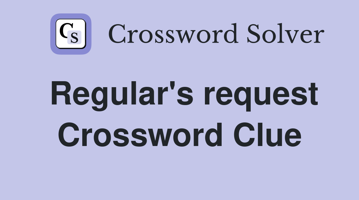 Regular's request Crossword Clue