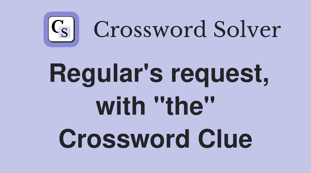Regular's request, with "the" Crossword Clue