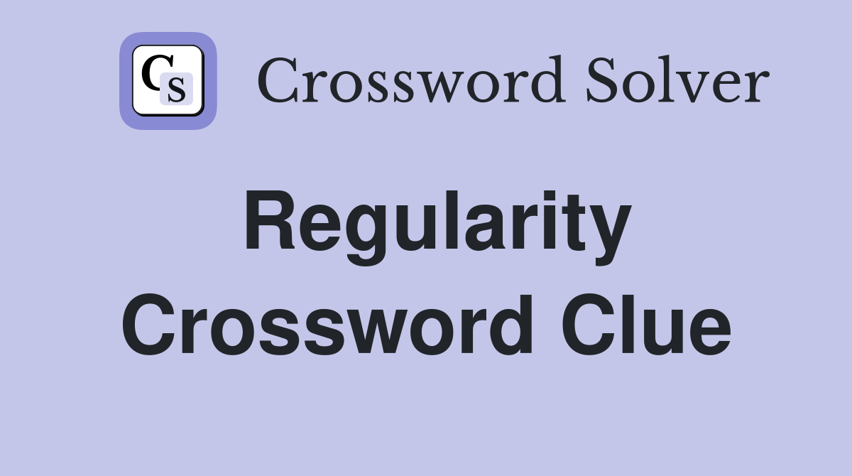 Regularity Crossword Clue