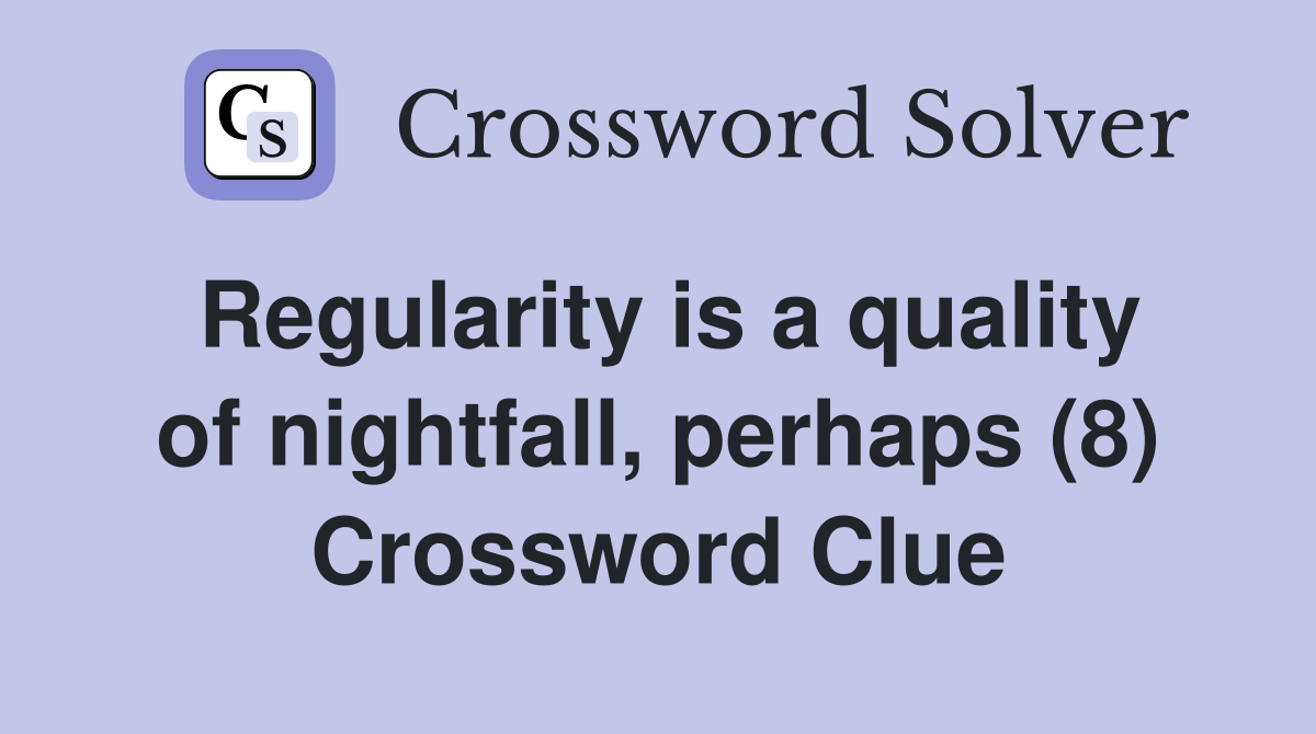 Regularity is a quality of nightfall, perhaps (8) Crossword Clue