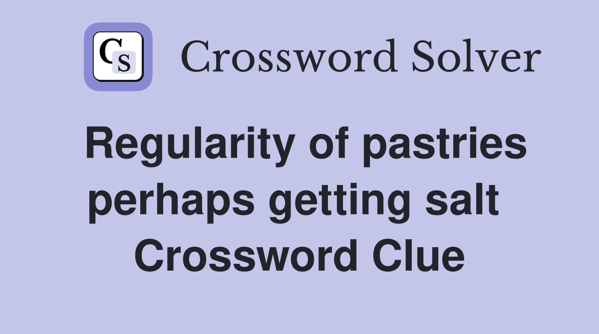 Regularity of pastries perhaps getting salt  Crossword Clue