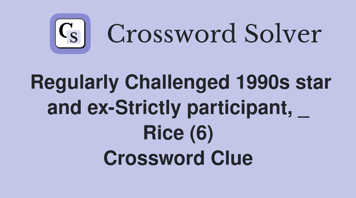 Regularly Challenged 1990s star and ex-Strictly participant, _ Rice (6) Crossword Clue