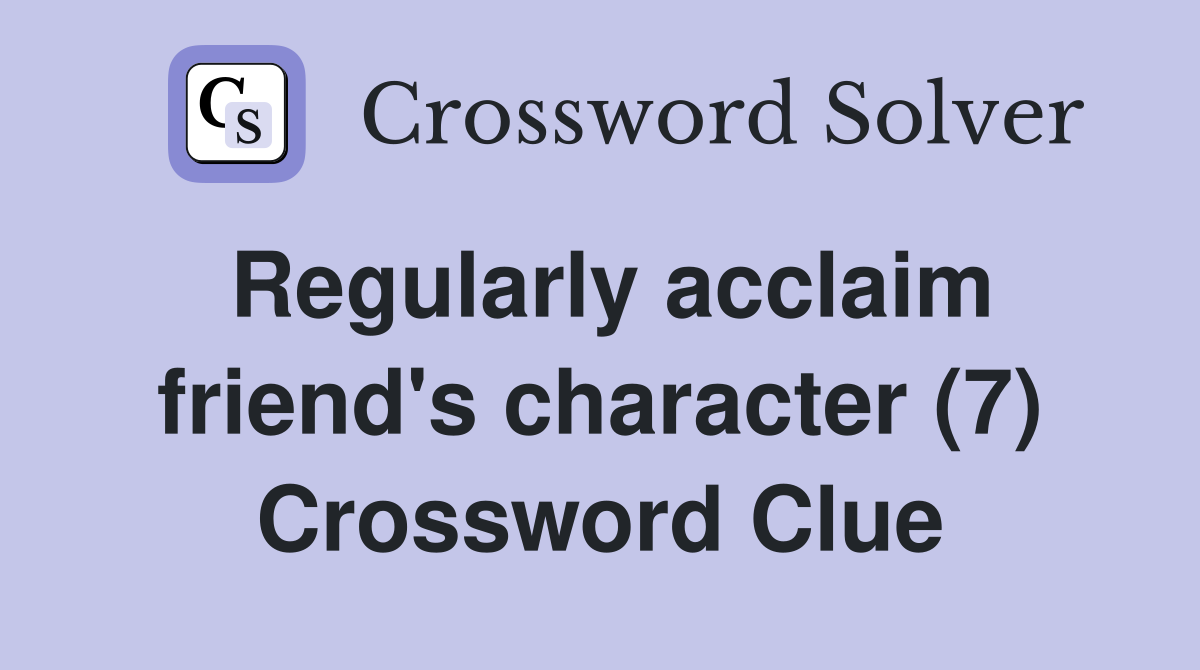 Regularly acclaim friend's character (7) Crossword Clue